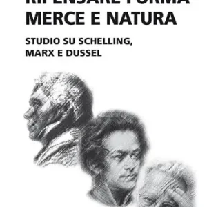 Ripensare forma merce e natura. Studio su Schelling, Marx e Dussel Economico