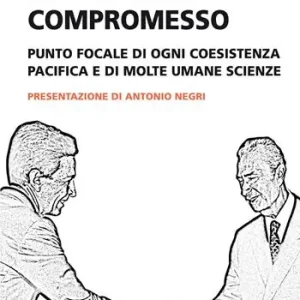 Quantità Limitata Apologia del compromesso. Punto focale di ogni coesistenza pacifica e di molte umane scienze