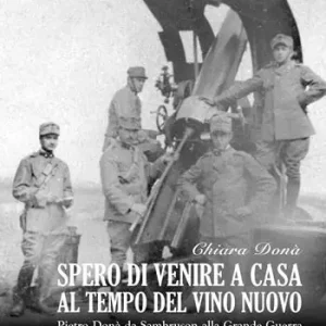 Spero di venire a casa al tempo del vino nuovo. Piero Donà da Sambruson alla Grande Guerra Solo Oggi