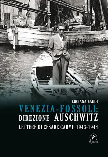 Venezia-Fossoli direzione Auschwitz. Lettere di Cesare Carmi 1943-1944 Compra Online