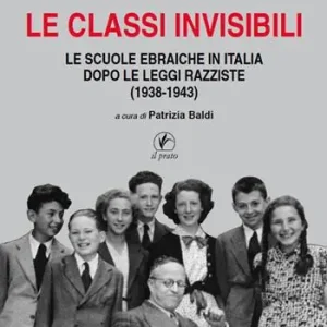 Le classi invisibili. Le scuole ebraiche in Italia dopo le leggi razziste (1938-1943) Must-Have