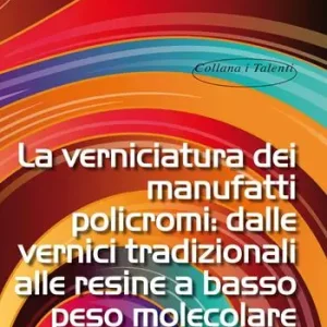 La verniciatura dei manufatti policromi dalle vernici tradizionali alle resine a basso peso molecolare Pagamento Sicuro