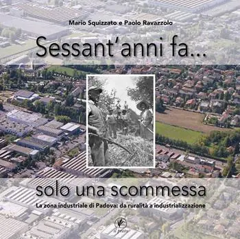 Direttamente Dal Produttore Sessant‘anni fa... solo una scommessa. La zona industriale di Padova da ruralità a industrializzazione
