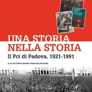 Una storia nella storia. Il Pci di Padova, 1921-1991 Ordina Subito