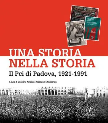 Una storia nella storia. Il Pci di Padova, 1921-1991 Ordina Subito