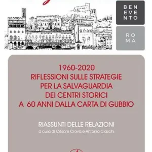 Promozione Verso Gubbio 2020. 1960-2020. Riflessioni sulle strategie per la salvaguardia dei centri storici a 60 anni dalla Carta di Gubbio. Riassunti delle relazioni