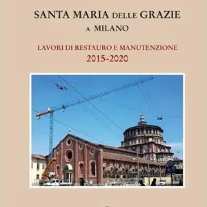 Santa Maria delle Grazie a Milano. Lavori di restauro e manutenzione 2015-2020 Più Venduto