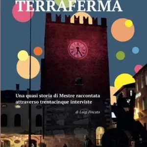 Solo Oggi Gente di terraferma. Una quasi storia di Mestre raccontata attraverso trentacinque interviste