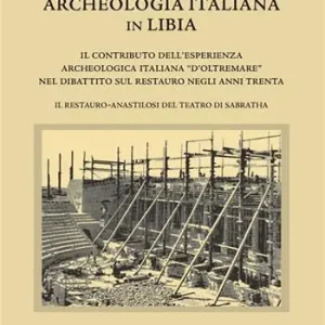Archeologia italiana in Libia. Il contributo dell‘esperienza archeologica «d‘oltremare» nel dibattito sul restauro negli anni Trenta. Il restauro-anastilosi del teatro di Sabratha Offerta Del Giorno