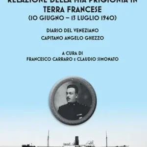 Relazione della mia prigionia in terra francese (10 giugno – 13 luglio 1940). Diario del veneziano capitano Angelo Ghezzo Sconto
