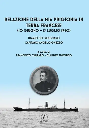 Relazione della mia prigionia in terra francese (10 giugno – 13 luglio 1940). Diario del veneziano capitano Angelo Ghezzo Sconto