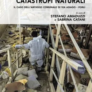 Beni culturali e catastrofi naturali. Il caso dell‘Archivio comunale di via Asiago - Forlì Quantità Limitata