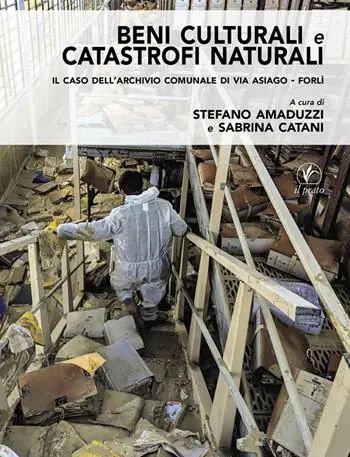 Beni culturali e catastrofi naturali. Il caso dell‘Archivio comunale di via Asiago - Forlì Quantità Limitata