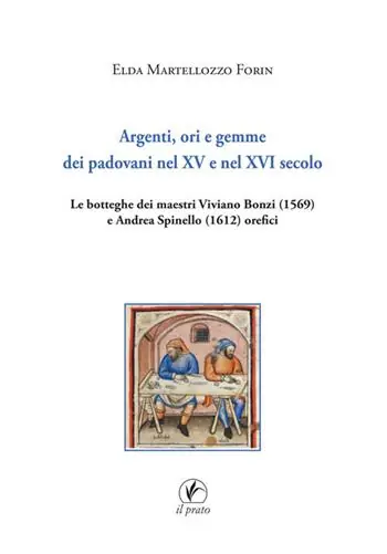 Soddisfatti O Rimborsati Argenti, ori e gemme dei padovani nel XV e nel XVI secolo. Le botteghe dei maestri Viviano Bonzi (1569) e Andrea Spinello (1612) orefici