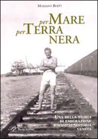 Per mare per terra nera. Una bella storia di emigrazione e d‘imprenditoria veneta Esclusivo