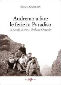 Compra Adesso Andremo a fare le ferie in Paradiso. In ricordo di mons. Umberto Crozzolin
