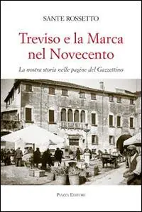 Treviso e la Marca nel Novecento. La nostra storia nella pagine del Gazzettino Ultima Occasione