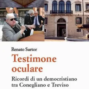 Testimone oculare. Ricordi di un democristiano tra Conegliano e Treviso Nuova Collezione