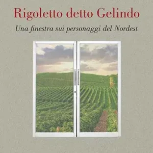 Rigoletto detto Gelindo. Una finestra sui personaggi del nordest A Buon Prezzo