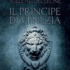 Il principe di Venezia. Sulle ali del leone Offerta