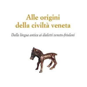 Alle origini della civiltà veneta. Dalla lingua antica ai dialetti veneto-friulani Spedizione Espresso