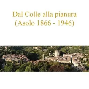 Dal colle alla pianura (Asolo 1866-1946) A Buon Prezzo