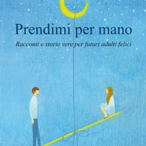 Vendita Finale Prendimi per mano. Racconti e storie vere per futuri adulti felici