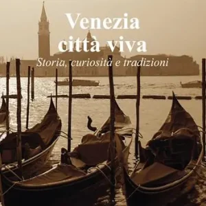 Reso Gratuito Venezia città viva. Storia, curiosità e tradizioni
