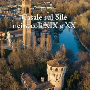 Promozione Casale sul Sile nei secoli XIX e XX. Aere benigno, terreno ubertosissimo, dolci acque