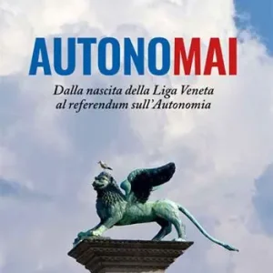 Autonomai. Dalla nascita della Liga Veneta al referendum sull‘autonomia Acquista Ora
