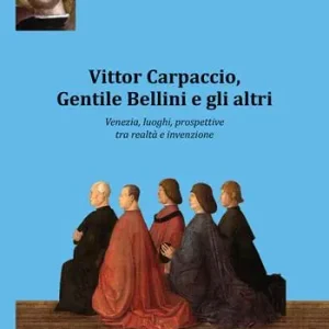 Esclusivo Vittor Carpaccio, Gentile Bellini e gli altri. Venezia, luoghi, prospettive tra realtà e invenzione