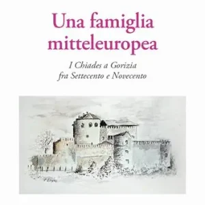 Offerta Del Giorno Una famiglia mitteleuropea. I Chiades a Gorizia fra Settecento e Novecento