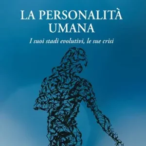 La personalità umana. I suoi stadi evolutivi, le sue crisi Solo Oggi