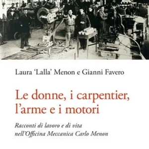 Le donne, i carpentier, l‘arme e i motori. Racconti di lavoro e di vita nell‘Officina Meccanica Carlo Menon Di Tendenza