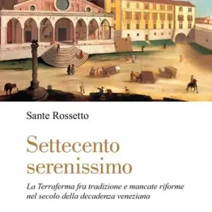 Esclusivo Settecento serenissimo. La terraferma fra tradizione e mancate riforme nel secolo della decadenza veneziana