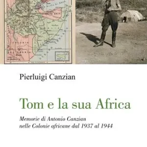 Tom e la sua Africa. Memorie di Antonio Canzian nelle Colonie africane dal 1937 al 1944 Ultimissimo Modello