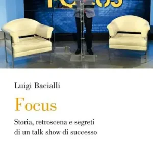 Focus. Storia, retroscena e segreti di un talk show di successo Ordina Subito