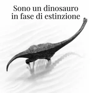 Occasione Sono un dinosauro in fase di estinzione