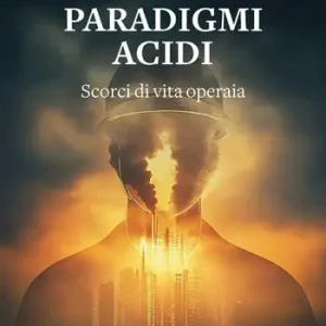 Paradigmi acidi. Scorci di vita operaia Compra Online