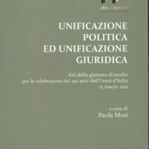 Unificazione politica ed unificazione giuridica. Atti della Giornata di studio per le celebrazioni dei 150 anni dell‘unità d‘Italia (15 marzo 2011) Spedito Oggi
