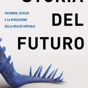 Promozione Esclusiva Storia del futuro. Facebook, Oculus e la rivoluzione della realtà virtuale