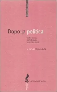 Novità Dopo la politica. Democrazia, società civile e crisi dei partiti