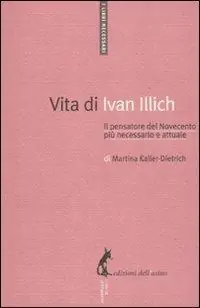 Vita di Ivan Illich. Il pensatore del Novecento più necessario e attuale Pagamento Sicuro