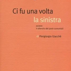 Ci fu una volta la sinistra. Ovvero il silenzio dei post-comunisti Nuova Collezione