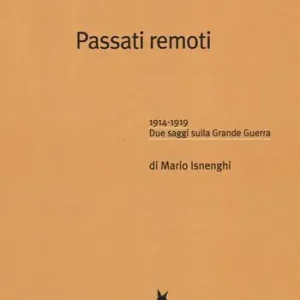 Passati remoti. 1914-1918. Due saggi sulla Grande Guerra Compra Oggi Stesso