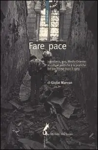 Ordina Subito Fare pace. Jugoslavia, Iraq, Medio Oriente culture politiche e pratiche del pacifismo dopo il 1989