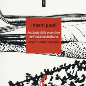 I nostri poeti. Antologia civile essenziale dell‘Italia repubblicana Occasione Imperdibile