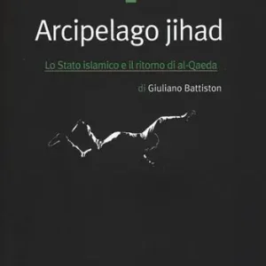 Arcipelago Jihad. Lo Stato islamico e il ritorno di al-Qaeda Ultimissimo Modello