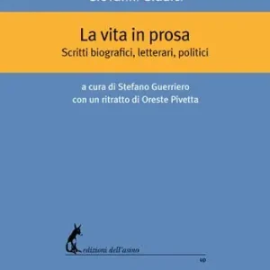 Più Venduto La vita in prosa. Scritti biografici, letterari, politici