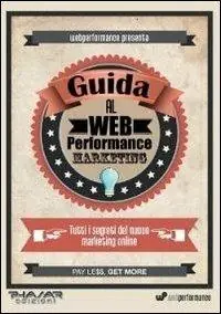 Guida al web performance marketing. Tutti i segreti del nuovo marketing online Ultima Occasione